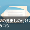 ブログの見出しの付け方とSEOのコツをイメージしたイラスト